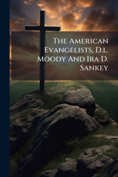 The American Evangelists, D.l. Moody And Ira D. Sankey