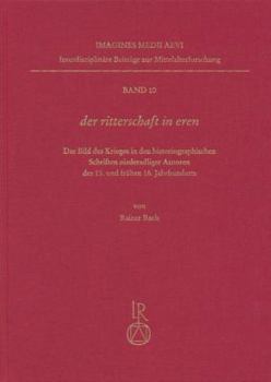 Der Ritterschaft in Eren: Das Bild Des Krieges in Den Historiographischen Schriften Niederadliger Autoren Des 15. Und Fruhen 16. Jahrhunderts