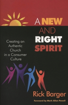 A New And Right Spirit: Creating An Authentic Church In A Consumer Culture