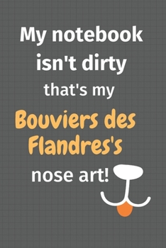 My notebook isn't dirty that's my Bouvier des Flandres's nose art: For Bouvier des Flandres Dog Fans