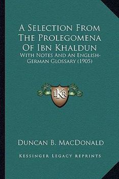 Paperback A Selection From The Prolegomena Of Ibn Khaldun: With Notes And An English-German Glossary (1905) Book