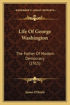 Paperback Life Of George Washington: The Father Of Modern Democracy (1915) Book