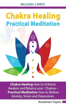 Hardcover Chakra Healing - Includes 2 Parts - Chakra Healing A Beginners Guide to Unblock Awaken and Balance your Chakras - Practical Meditation For Beginners A Book