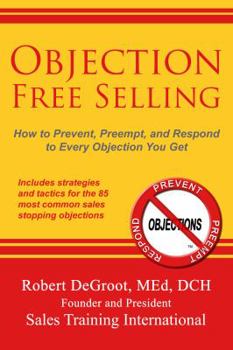 Paperback Objection Free Selling: How to Prevent, Preempt, and Respond to Every Sales Objection You Get Book