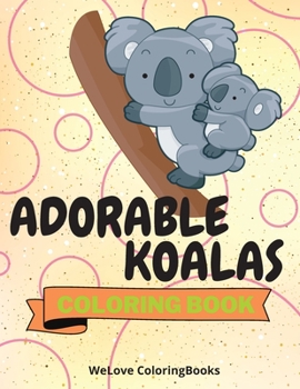 Paperback Adorable Koalas Coloring Book: Cute Koalas Coloring Book Funny Koalas Coloring Pages for Kids 25 Incredibly Cute and Lovable Koalas Book