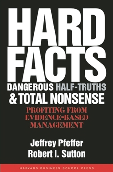 Hardcover Hard Facts, Dangerous Half-Truths, and Total Nonsense: Profiting from Evidence-Based Management Book