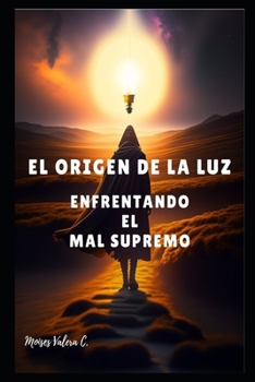 El Origen de la Luz: Enfrentando el Mal Supremo (Spanish Edition)