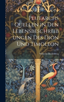 Plutarchs Quellen in Den Lebensbeschreibungen Des Dion Und Timoleon