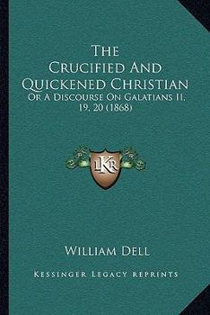 Paperback The Crucified And Quickened Christian: Or A Discourse On Galatians II, 19, 20 (1868) Book