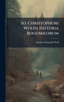 Hardcover Io. Christophori Wolfii Historia Bogomilorum Book