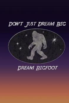 Paperback Don't Just Dream Big Dream Bigfoot: Sasquatch Dot Grid Notebook, 6x9 Book