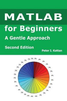 Paperback MATLAB for Beginners - Second Edition: A Gentle Approach - with Seven New Chapters on Statistics, Regression Analysis, and Differential Equations Book