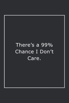 Paperback There's a 99% Chance I Don't Care.: Lined Notebook / Journal Gift, 120 Pages, 6x9, Soft Cover, Matte Finish Book