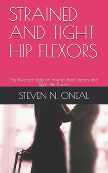 Paperback Strained and Tight Hip Flexors: The Needed Help on how to Treat Strains and Tight Hip Flexors Book