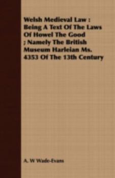 Paperback Welsh Medieval Law: Being A Text Of The Laws Of Howel The Good; Namely The British Museum Harleian Ms. 4353 Of The 13th Century Book