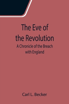 Paperback The Eve of the Revolution; A Chronicle of the Breach with England Book