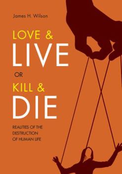 Paperback Love & Live or Kill & Die: Realities of the Destruction of Human Life Book