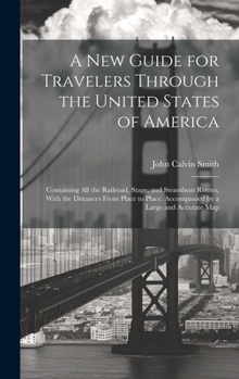 Hardcover A New Guide for Travelers Through the United States of America: Containing All the Railroad, Stage, and Steamboat Routes, With the Distances From Plac Book