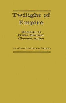 Hardcover Twilight of Empire: Memoirs of Prime Minister Clement Attlee Book