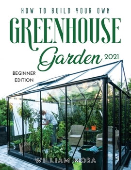 Paperback How to Build Your Own Greenhouse Garden 2021: Beginner Edition Book