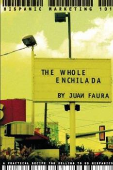 Paperback The Whole Enchilada: A Practical Recipe for Selling to Us Hispanics Book