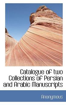 Catalogue of Two Collections of Persian and Arabic Manuscripts