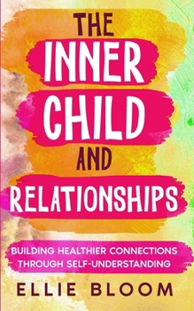 Paperback The Inner Child and Relationships: Building Healthier Connections Through Self-Understanding Book