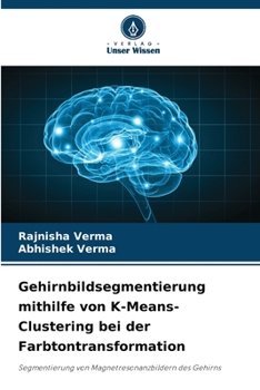 Gehirnbildsegmentierung mithilfe von K-Means-Clustering bei der Farbtontransformation: Segmentierung von Magnetresonanzbildern des Gehirns (German Edition)