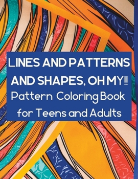 Paperback Lines and Patterns and Shapes, Oh My!!: Pattern Coloring Book for Teens and Adults Book