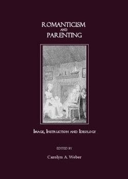 Hardcover Romanticism and Parenting: Image, Instruction and Ideology Book