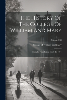 Paperback The History Of The College Of William And Mary: From Its Foundation, 1660, To 1874; Volume 258 Book