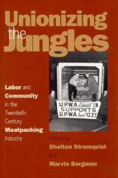 Unionizing the Jungles: Labor and Community in the Twentieth-Century Meat-packing Industry