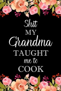 Paperback Shit My Grandma Taught Me to Cook: Adult Blank Lined Notebook, Write in Grandma's Secret Menu Book