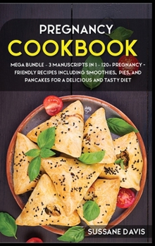 Hardcover Pregnancy Cookbook: MEGA BUNDLE - 3 Manuscripts in 1 - 120+ Pregnancy- friendly recipes including smoothies, pies, and pancakes for a deli Book