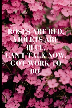 Roses are red, violets are blue, can't talk now, got work to do.: Lined Notebook Journal, 120 pages, A5 sized