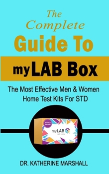 Paperback The Complete Guide To myLAB Box: The Most Effective Men & Women Home Test Kits For STD Book