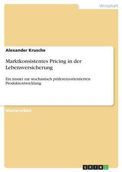Paperback Marktkonsistentes Pricing in der Lebensversicherung: Ein Ansatz zur stochastisch präferenzorientierten Produktentwicklung [German] Book