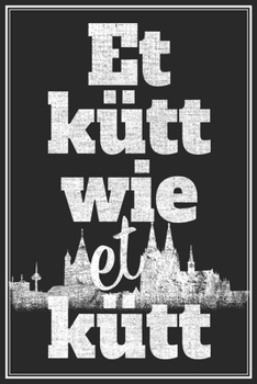 Et Kütt Wie Et Kütt - Kölsches Notizbuch: Köln Karneval Notizbuch Op Kölsch Planer Tagebuch (Liniert, 15 x 23 cm, 120 Linierte Seiten, 6" x 9") ... Für Kölner Jecke Am Dom (German Edition)