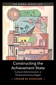 Hardcover Constructing the Achievement State: Cultural Administration in Postrevolutionary Egypt Book