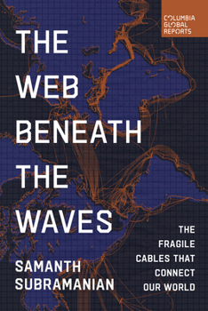 Paperback The Web Beneath the Waves: The Fragile Cables That Connect Our World Book