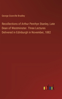 Hardcover Recollections of Arthur Penrhyn Stanley, Late Dean of Westminster. Three Lectures Delivered in Edinburgh in November, 1882 Book