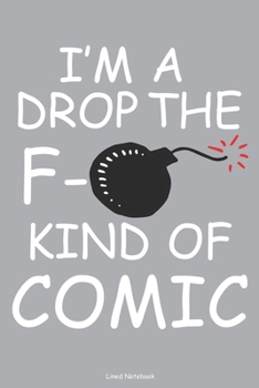 I'm A Drop The F- Kind Of Comic Lined Notebook: 6 x 9 inch lined notebook