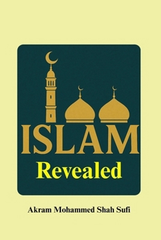 Islam Revealed: Understanding the Faith of 1.9 billion People