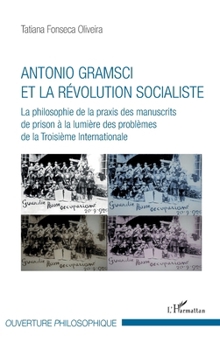 Antonio Gramsci et la révolution socialiste: La philosophie de la praxis des manuscrits de prison à la lumière des problèmes de la Troisième Internationale (Ouverture Philosophique) (French Edition)
