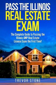 Paperback Pass the Illinois Real Estate Exam: The Complete Guide to Passing the Illinois AMP Real Estate License Exam the First Time! Book