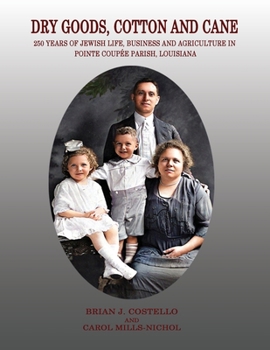 Paperback Dry Goods, Cotton and Cane: 250 Years of Jewish Life, Business and Agriculture in Pointe Coupée Parish, Louisiana Book