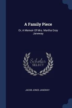 Paperback A Family Piece: Or, A Memoir Of Mrs. Martha Gray Janeway Book
