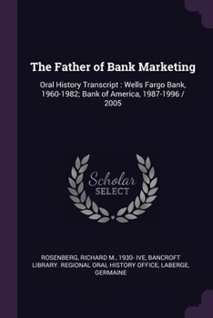 Paperback The Father of Bank Marketing: Oral History Transcript: Wells Fargo Bank, 1960-1982; Bank of America, 1987-1996 / 2005 Book