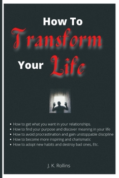 Paperback How To Transform Your Life: Master the Habits to Transform Your Business, Relationships, and Life Book