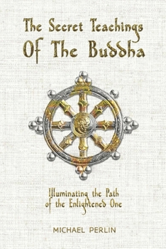 Paperback The Secret Teachings of the Buddha: Illuminating the Path of The Enlightened One Book